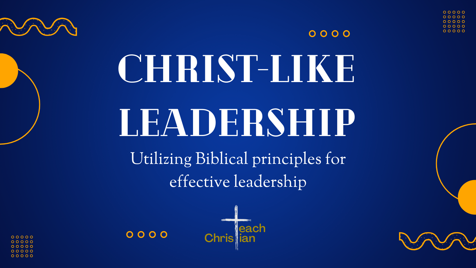 Christ-Like Leadership: Utilizing Biblical Principles For Effective Leadership Without a Title